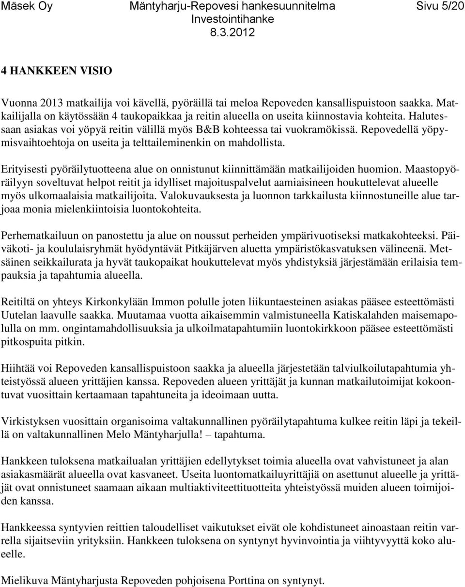 Repovedellä yöpymisvaihtoehtoja on useita ja telttaileminenkin on mahdollista. Erityisesti pyöräilytuotteena alue on onnistunut kiinnittämään matkailijoiden huomion.