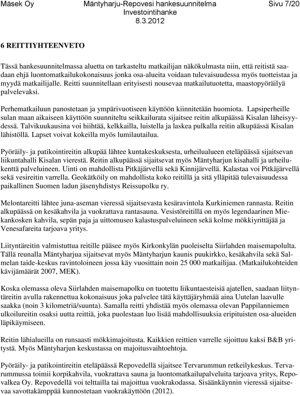 Perhematkailuun panostetaan ja ympärivuotiseen käyttöön kiinnitetään huomiota. Lapsiperheille sulan maan aikaiseen käyttöön suunniteltu seikkailurata sijaitsee reitin alkupäässä Kisalan läheisyydessä.