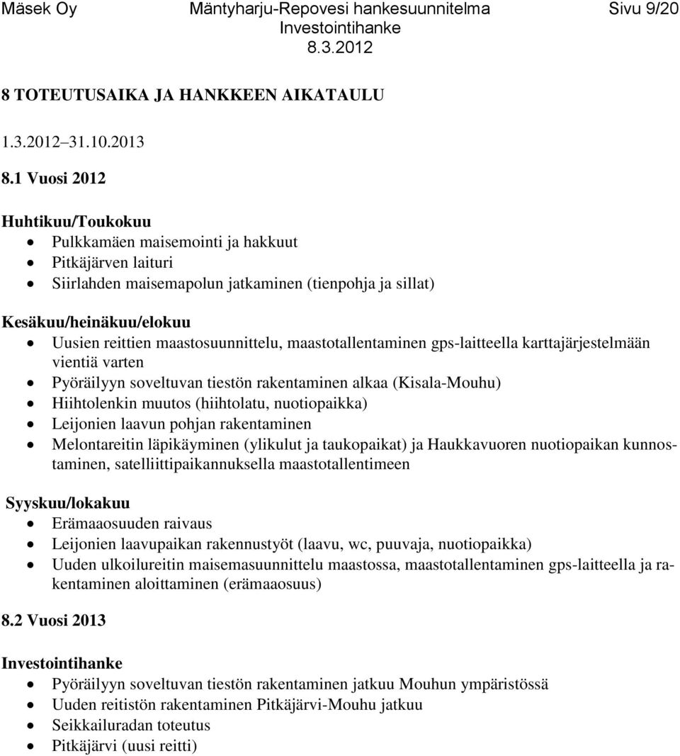 maastosuunnittelu, maastotallentaminen gps-laitteella karttajärjestelmään vientiä varten Pyöräilyyn soveltuvan tiestön rakentaminen alkaa (Kisala-Mouhu) Hiihtolenkin muutos (hiihtolatu, nuotiopaikka)