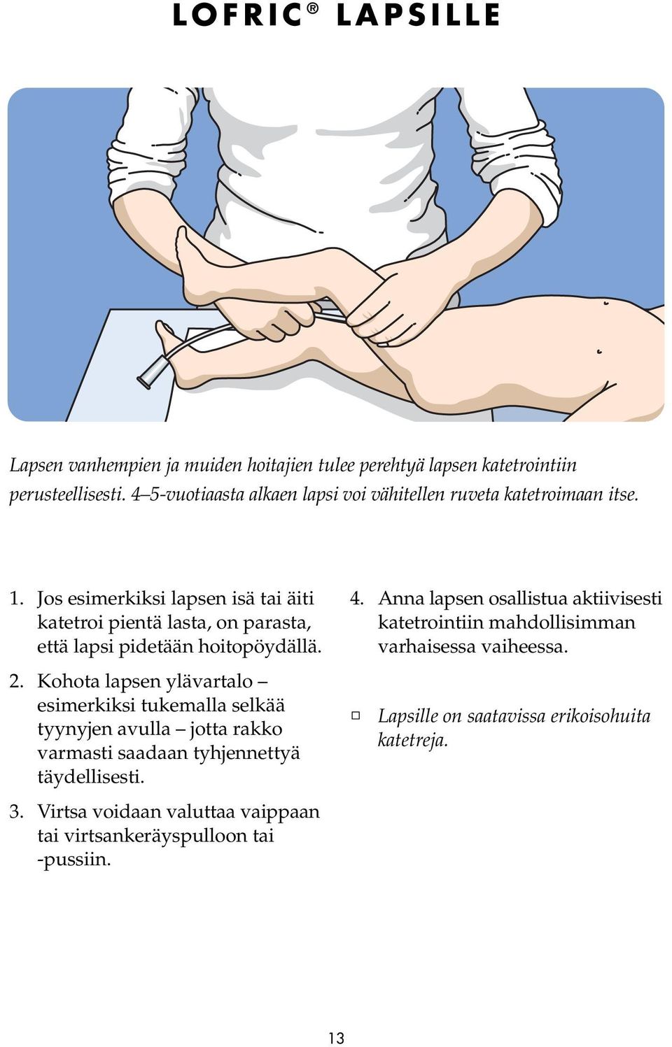 Jos esimerkiksi lapsen isä tai äiti katetroi pientä lasta, on parasta, että lapsi pidetään hoitopöydällä. 2.