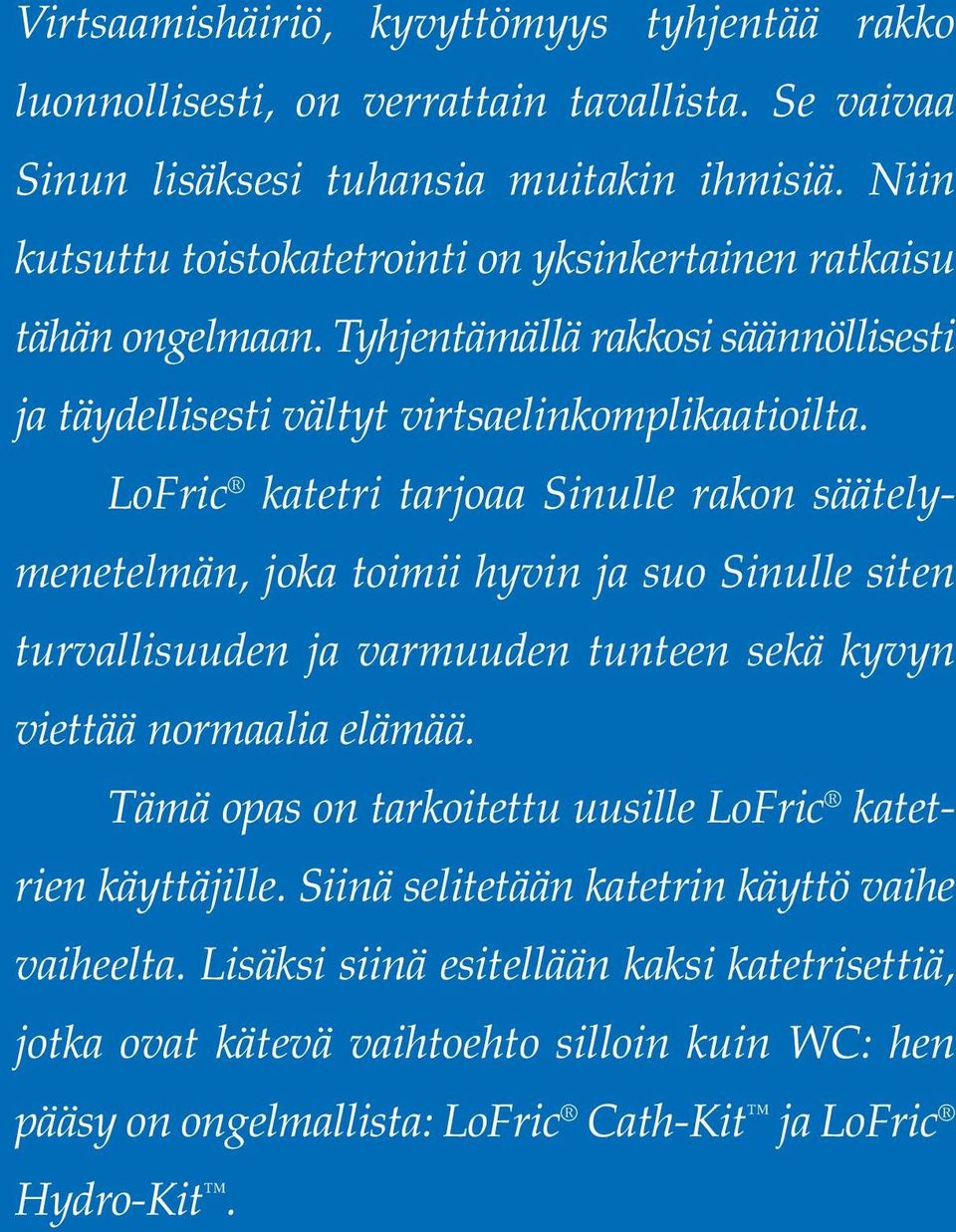 LoFric katetri tarjoaa Sinulle rakon säätelymenetelmän, joka toimii hyvin ja suo Sinulle siten turvallisuuden ja varmuuden tunteen sekä kyvyn viettää normaalia elämää.