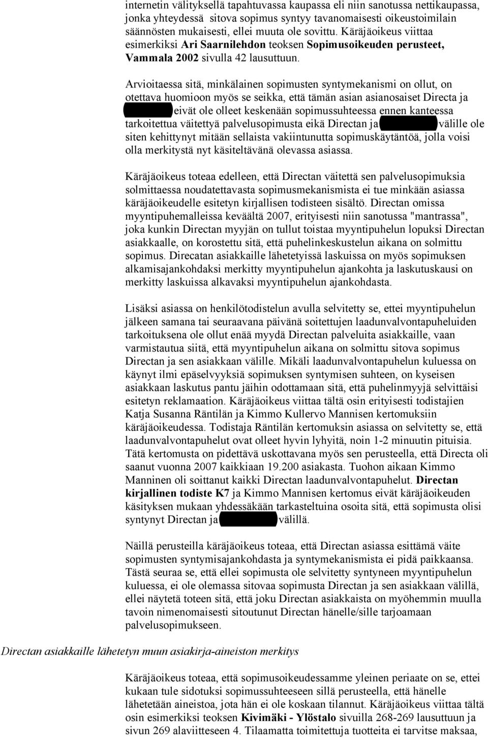 Arvioitaessa sitä, minkälainen sopimusten syntymekanismi on ollut, on otettava huomioon myös se seikka, että tämän asian asianosaiset Directa ja Liskocom eivät ole olleet keskenään sopimussuhteessa