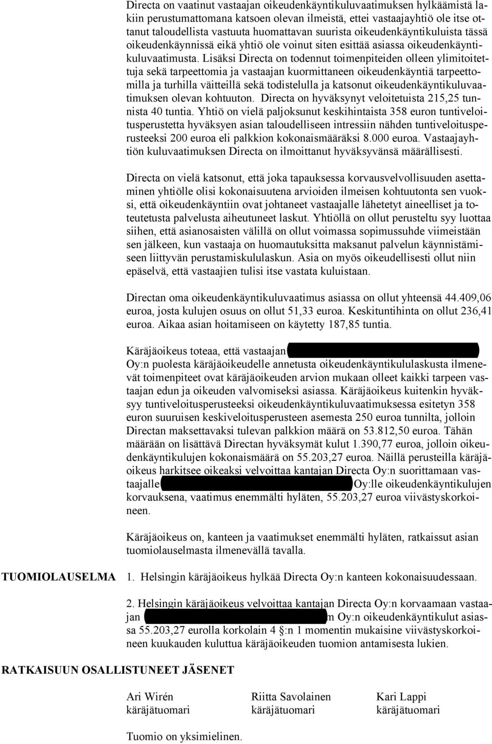 Lisäksi Directa on todennut toimenpiteiden olleen ylimitoitettuja sekä tarpeettomia ja vastaajan kuormittaneen oikeudenkäyntiä tarpeettomilla ja turhilla väitteillä sekä todistelulla ja katsonut