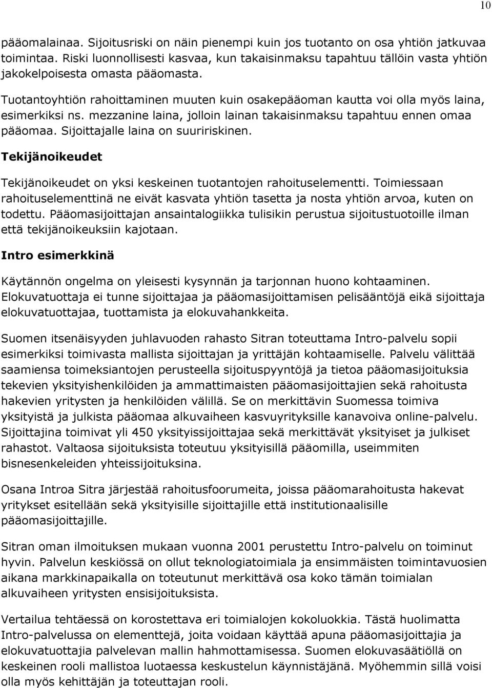 Tuotantoyhtiön rahoittaminen muuten kuin osakepääoman kautta voi olla myös laina, esimerkiksi ns. mezzanine laina, jolloin lainan takaisinmaksu tapahtuu ennen omaa pääomaa.