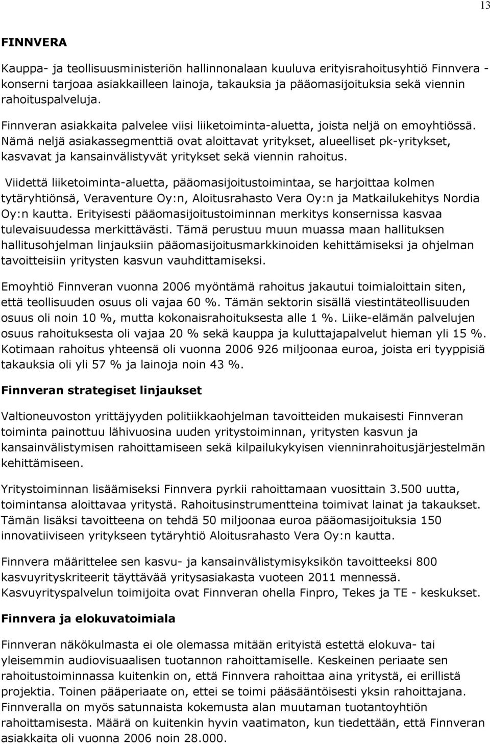 Nämä neljä asiakassegmenttiä ovat aloittavat yritykset, alueelliset pk-yritykset, kasvavat ja kansainvälistyvät yritykset sekä viennin rahoitus.