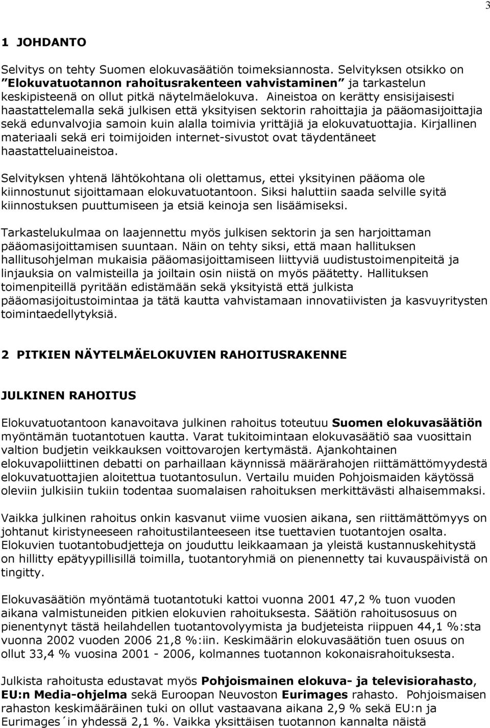 Aineistoa on kerätty ensisijaisesti haastattelemalla sekä julkisen että yksityisen sektorin rahoittajia ja pääomasijoittajia sekä edunvalvojia samoin kuin alalla toimivia yrittäjiä ja