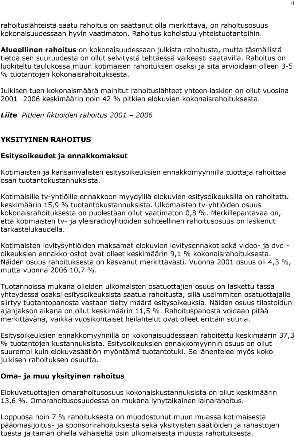 Rahoitus on luokiteltu taulukossa muun kotimaisen rahoituksen osaksi ja sitä arvioidaan olleen 3-5 % tuotantojen kokonaisrahoituksesta.