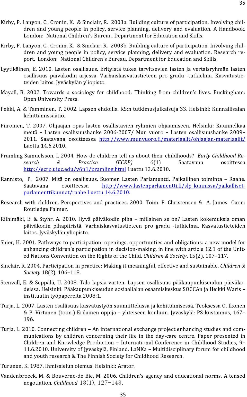 Involving chil- dren and young people in policy, service planning, delivery and evaluation. Research re- port. London: National Children s Bureau. Department for Education and Skills. Lyytikäinen, E.