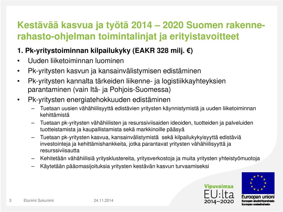 Pk-yritysten energiatehokkuuden edistäminen Tuetaan uusien vähähiilisyyttä edistävien yritysten käynnistymistä ja uuden liiketoiminnan kehittämistä Tuetaan pk-yritysten vähähiilisten ja