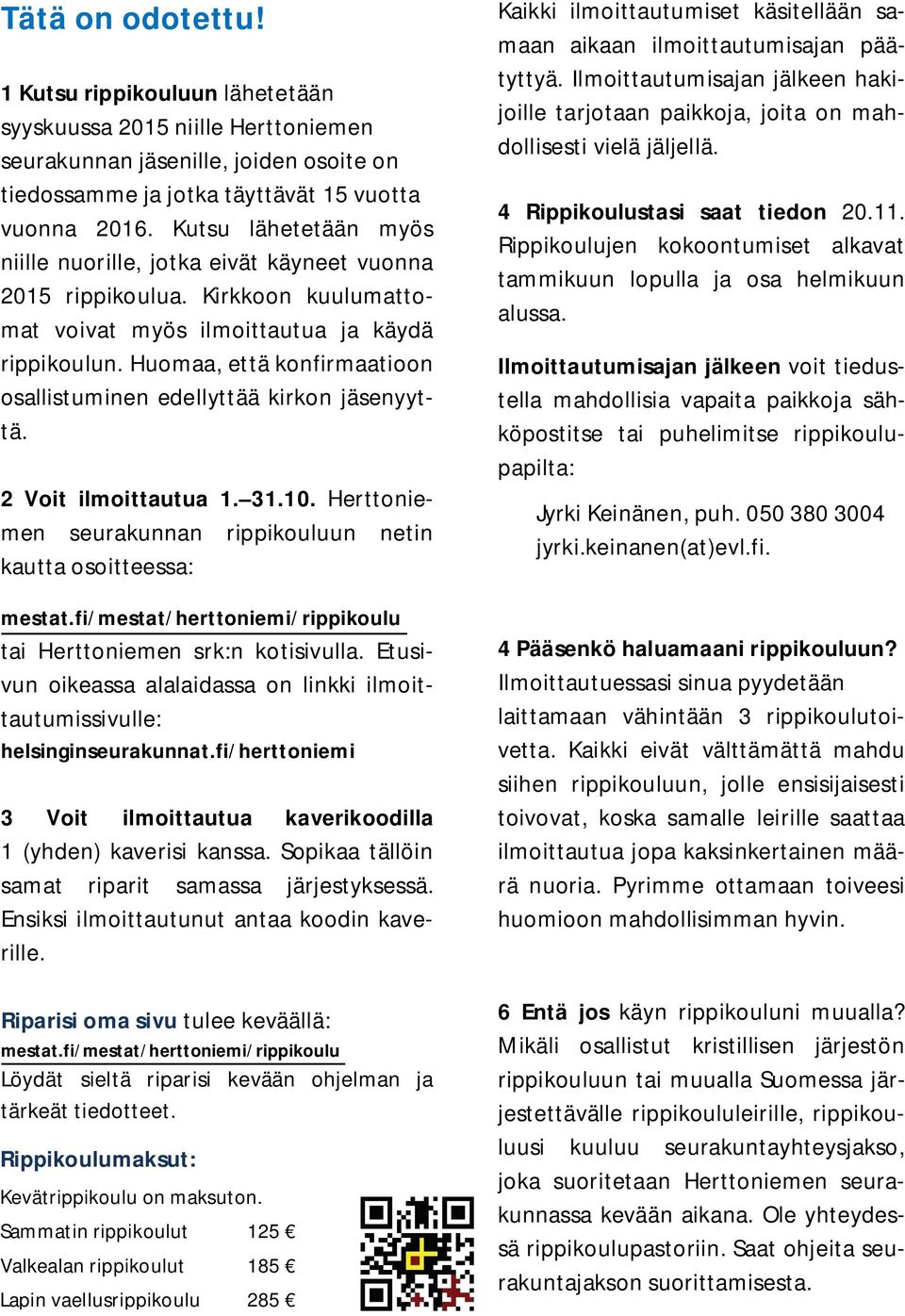 Huomaa, että konfirmaatioon osallistuminen edellyttää kirkon jäsenyyttä. 2 Voit ilmoittautua 1. 31.10. Herttoniemen seurakunnan rippikouluun netin kautta osoitteessa: mestat.