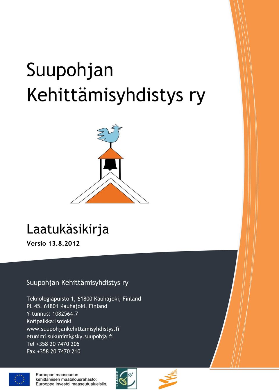 Finland PL 45, 61801 Kauhajoki, Finland Y-tunnus: 1082564-7 Kotipaikka:Isojoki