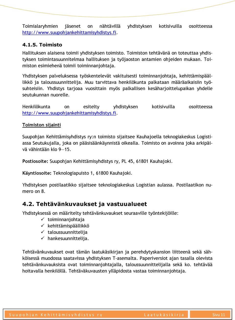 Yhdistyksen palveluksessa työskentelevät vakituisesti toiminnanjohtaja, kehittämispäällikkö ja taloussuunnittelija. Muu tarvittava henkilökunta palkataan määräaikaisiin työsuhteisiin.