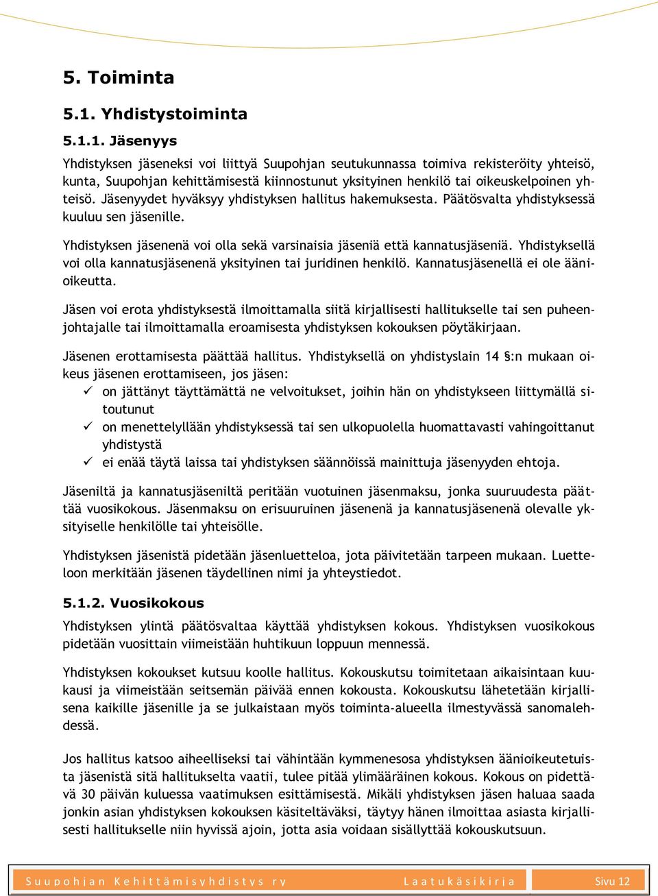 1. Jäsenyys Yhdistyksen jäseneksi voi liittyä Suupohjan seutukunnassa toimiva rekisteröity yhteisö, kunta, Suupohjan kehittämisestä kiinnostunut yksityinen henkilö tai oikeuskelpoinen yhteisö.