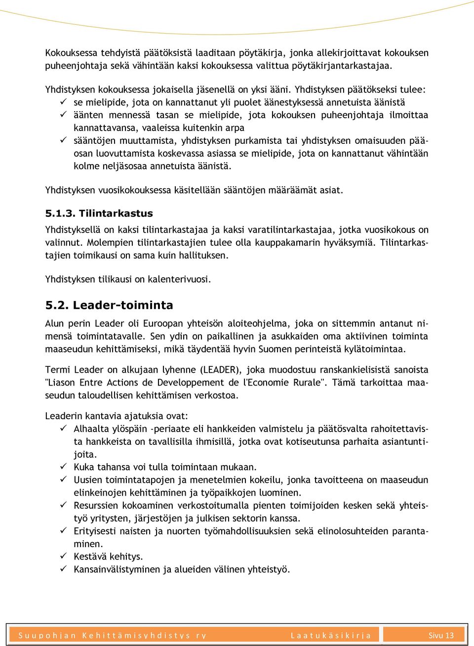 Yhdistyksen päätökseksi tulee: se mielipide, jota on kannattanut yli puolet äänestyksessä annetuista äänistä äänten mennessä tasan se mielipide, jota kokouksen puheenjohtaja ilmoittaa kannattavansa,