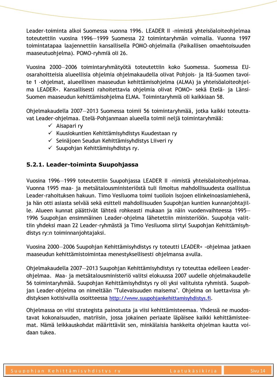 Suomessa EUosarahoitteisia alueellisia ohjelmia ohjelmakaudella olivat Pohjois- ja Itä-Suomen tavoite 1 -ohjelmat, alueellinen maaseudun kehittämisohjelma (ALMA) ja yhteisöaloiteohjelma LEADER+.
