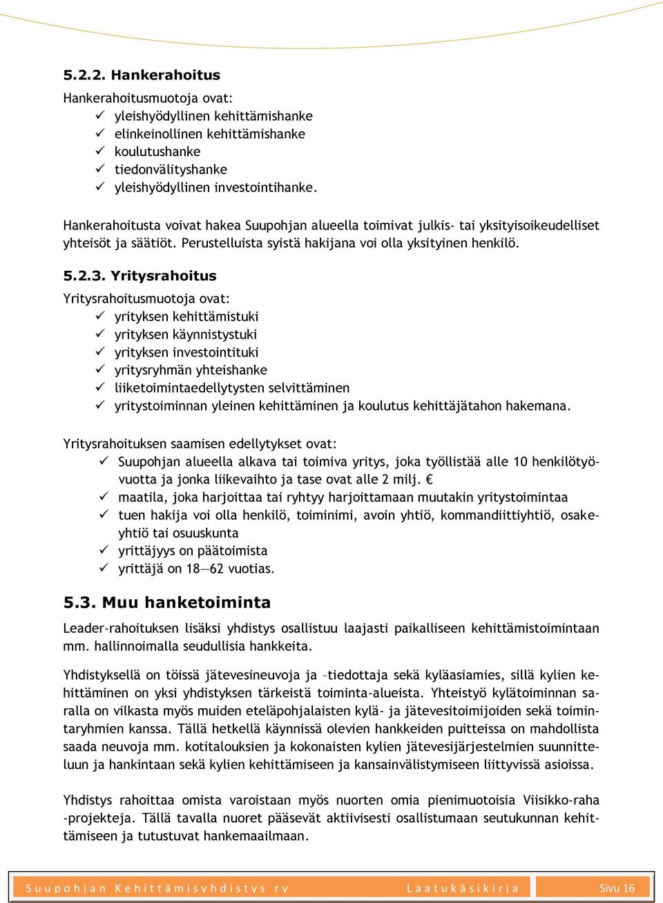 Yritysrahoitus Yritysrahoitusmuotoja ovat: yrityksen kehittämistuki yrityksen käynnistystuki yrityksen investointituki yritysryhmän yhteishanke liiketoimintaedellytysten selvittäminen yritystoiminnan