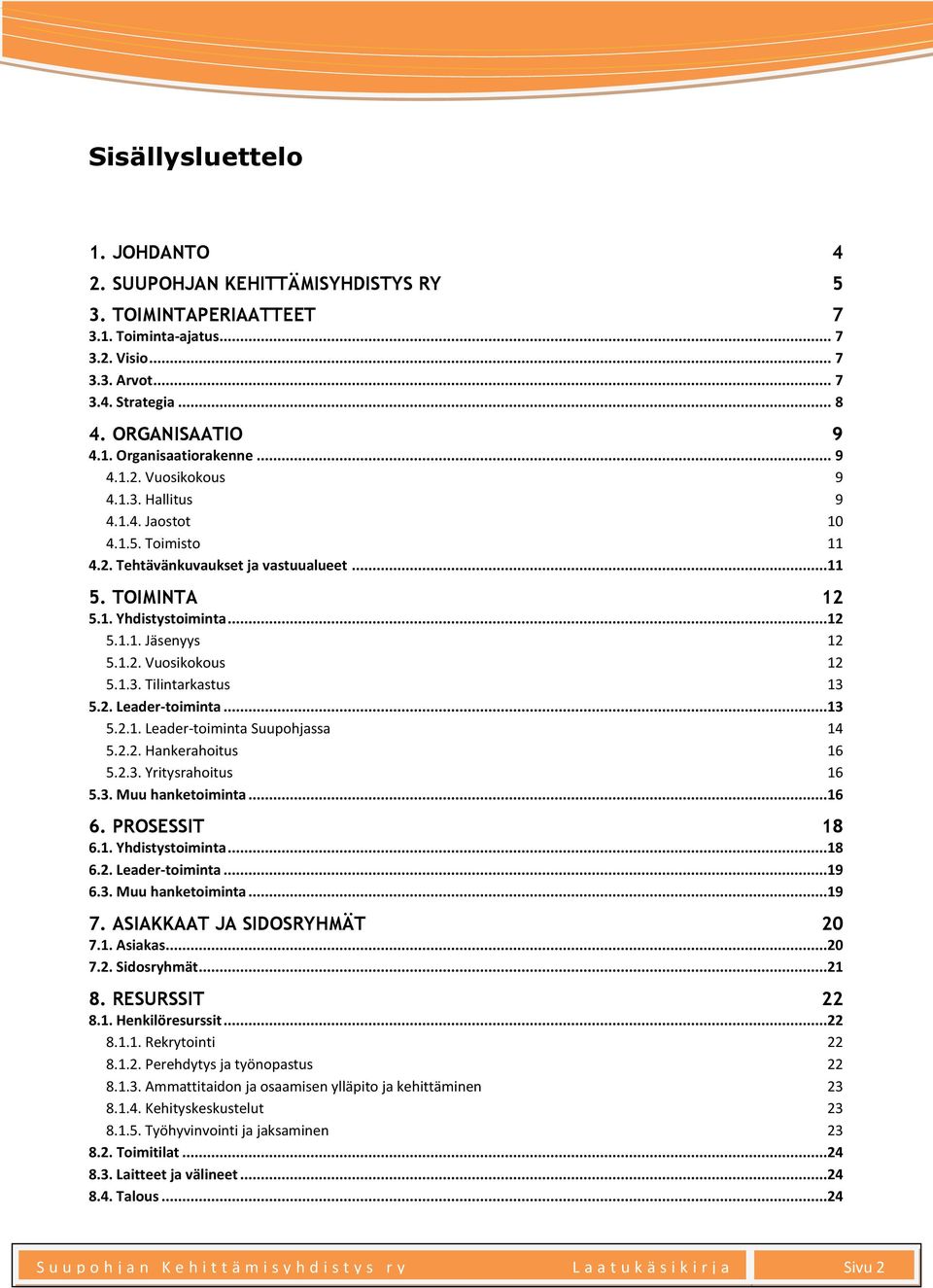 1.3. Tilintarkastus 13 5.2. Leader-toiminta...13 5.2.1. Leader-toiminta Suupohjassa 14 5.2.2. Hankerahoitus 16 5.2.3. Yritysrahoitus 16 5.3. Muu hanketoiminta...16 6. PROSESSIT 18 6.1. Yhdistystoiminta.