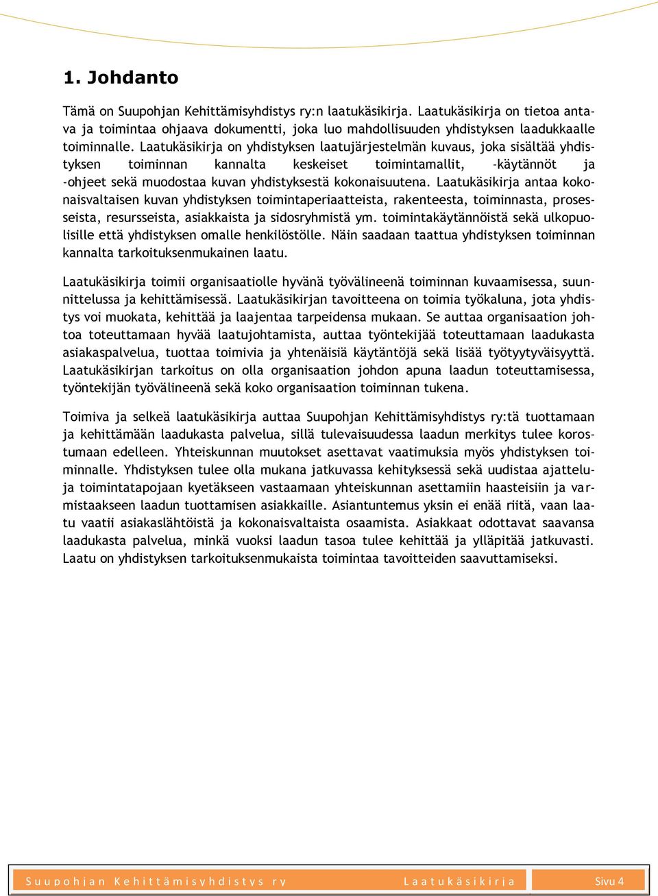 Laatukäsikirja antaa kokonaisvaltaisen kuvan yhdistyksen toimintaperiaatteista, rakenteesta, toiminnasta, prosesseista, resursseista, asiakkaista ja sidosryhmistä ym.