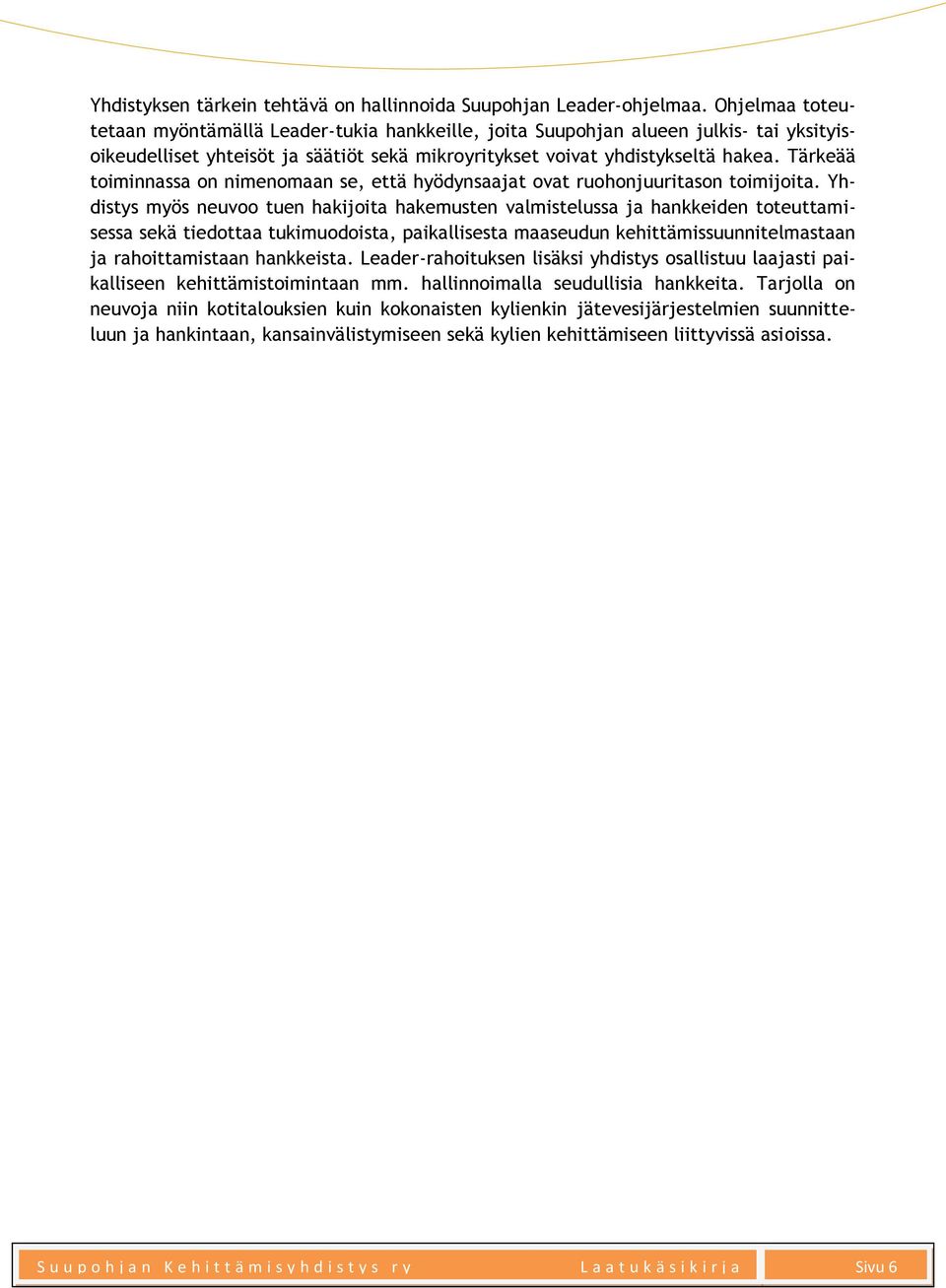 Tärkeää toiminnassa on nimenomaan se, että hyödynsaajat ovat ruohonjuuritason toimijoita.