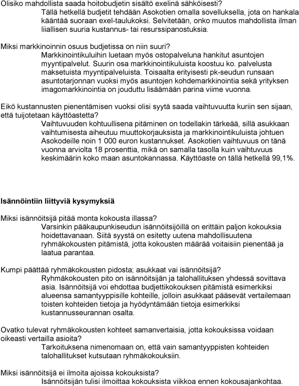 Markkinointikuluihin luetaan myös ostopalveluna hankitut asuntojen myyntipalvelut. Suurin osa markkinointikuluista koostuu ko. palvelusta maksetuista myyntipalveluista.