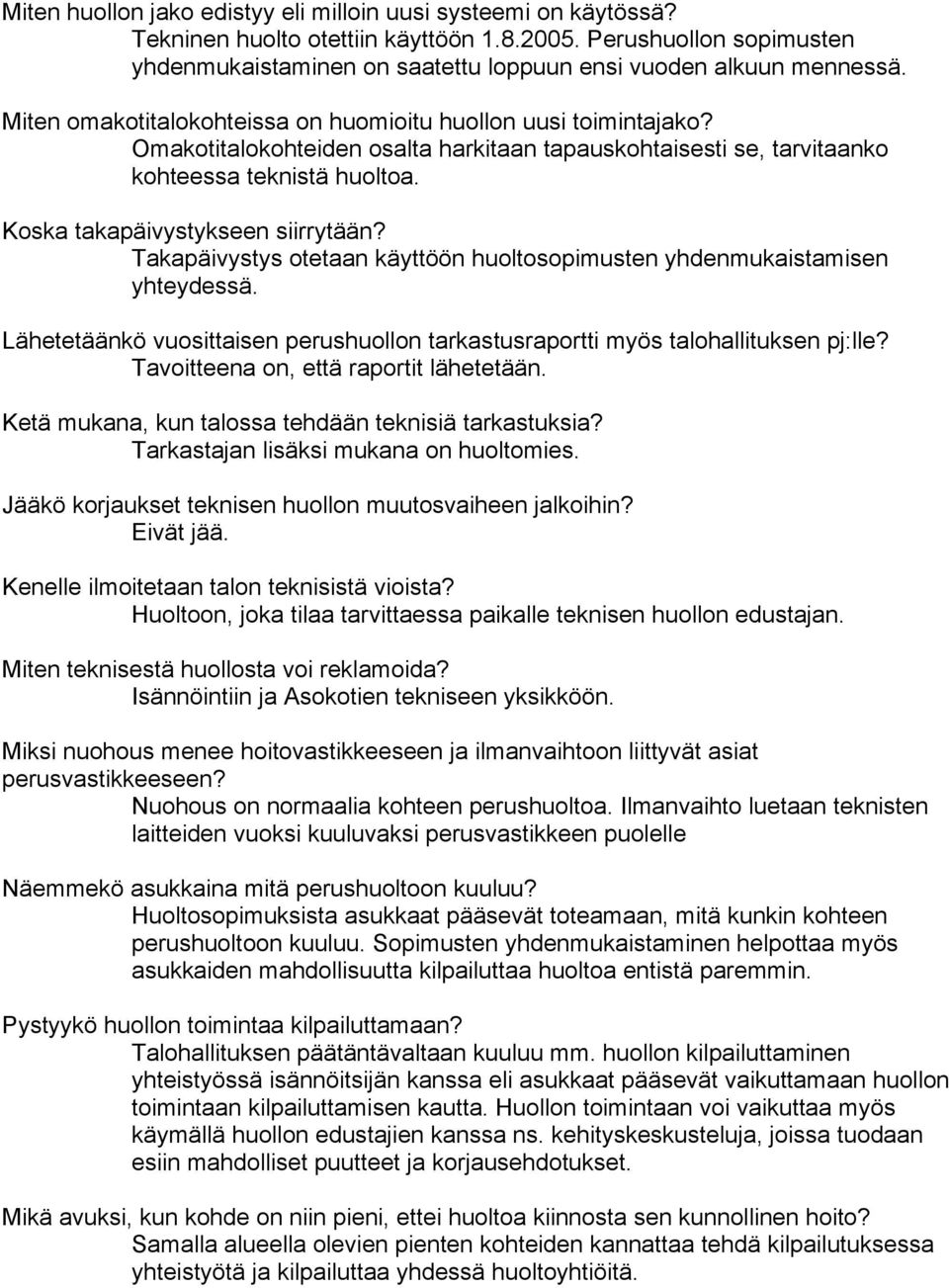 Omakotitalokohteiden osalta harkitaan tapauskohtaisesti se, tarvitaanko kohteessa teknistä huoltoa. Koska takapäivystykseen siirrytään?