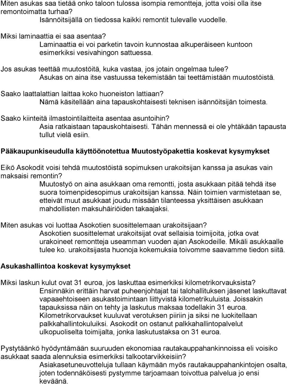 Jos asukas teettää muutostöitä, kuka vastaa, jos jotain ongelmaa tulee? Asukas on aina itse vastuussa tekemistään tai teettämistään muutostöistä. Saako laattalattian laittaa koko huoneiston lattiaan?