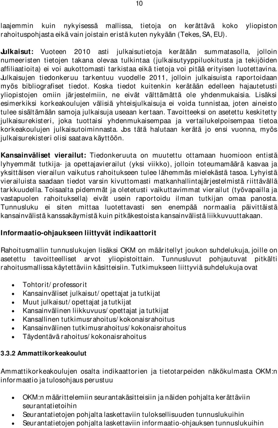 tarkistaa eikä tietoja voi pitää erityisen luotettavina. Julkaisujen tiedonkeruu tarkentuu vuodelle 2011, jolloin julkaisuista raportoidaan myös bibliografiset tiedot.