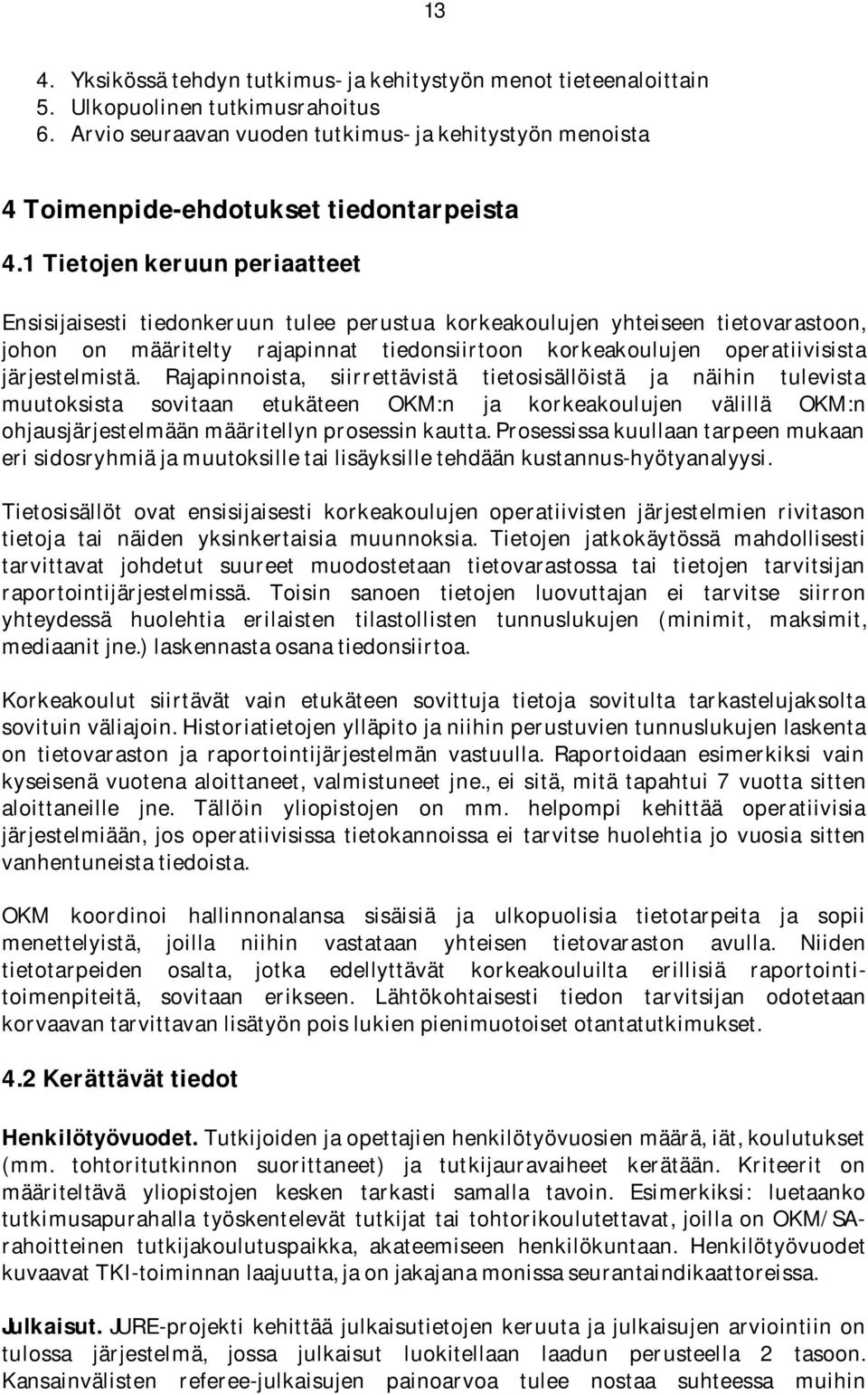 1 Tietojen keruun periaatteet Ensisijaisesti tiedonkeruun tulee perustua korkeakoulujen yhteiseen tietovarastoon, johon on määritelty rajapinnat tiedonsiirtoon korkeakoulujen operatiivisista