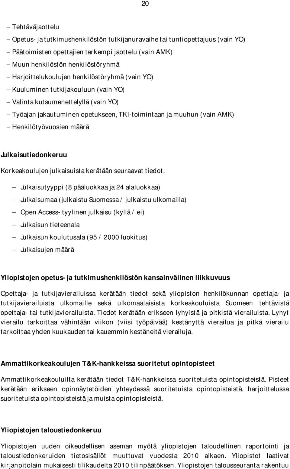 Henkilötyövuosien määrä Julkaisutiedonkeruu Korkeakoulujen julkaisuista kerätään seuraavat tiedot.