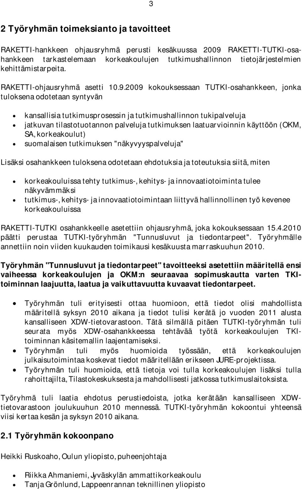 2009 kokouksessaan TUTKI-osahankkeen, jonka tuloksena odotetaan syntyvän kansallisia tutkimusprosessin ja tutkimushallinnon tukipalveluja jatkuvan tilastotuotannon palveluja tutkimuksen