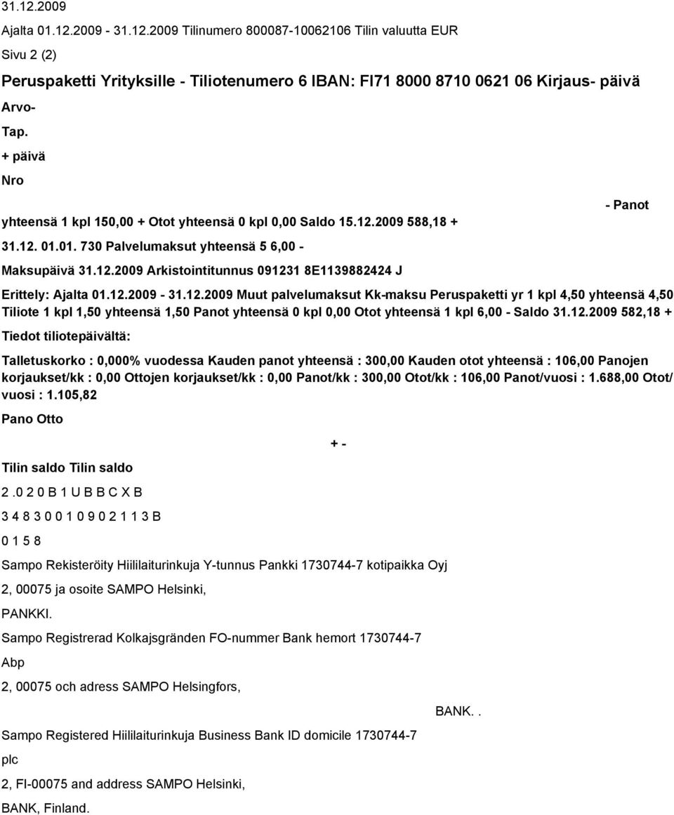 12.2009-31.12.2009 Muut palvelumaksut Kk-maksu Peruspaketti yr 1 kpl 4,50 yhteensä 4,50 Tiliote 1 kpl 1,50 yhteensä 1,50 Panot yhteensä 0 kpl 0,00 Otot yhteensä 1 kpl 6,00 - Saldo 31.12.2009 582,18 +