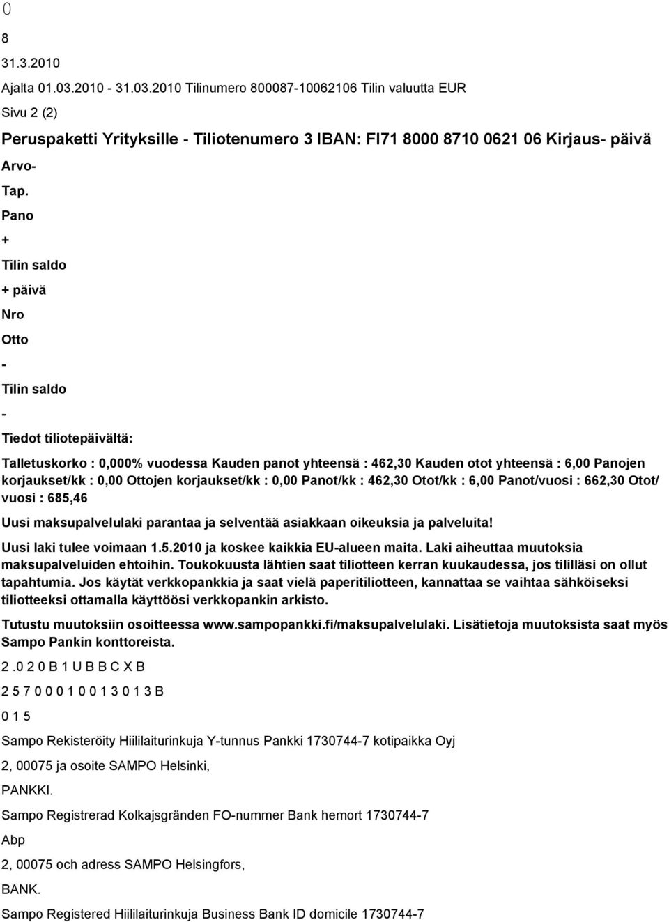 Ottojen korjaukset/kk : 0,00 Panot/kk : 462,30 Otot/kk : 6,00 Panot/vuosi : 662,30 Otot/ vuosi : 685,46 Uusi maksupalvelulaki parantaa ja selventää asiakkaan oikeuksia ja palveluita!