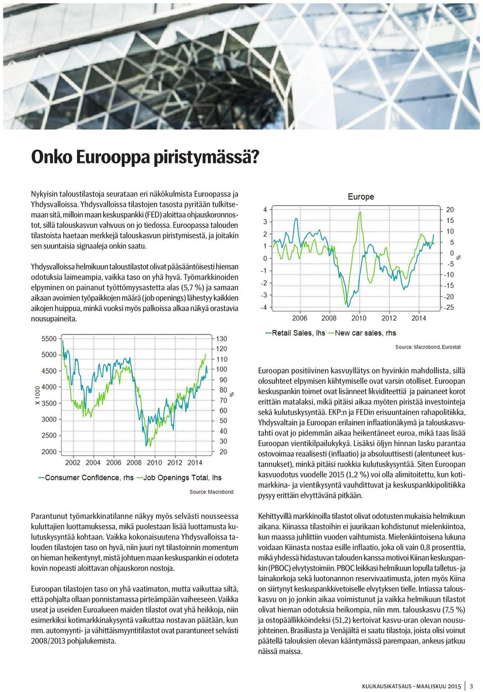 Euroopassa talouden tilastoista haetaan merkkejä talouskasvun piristymisestä, ja joitakin sen suuntaisia signaaleja onkin saatu.