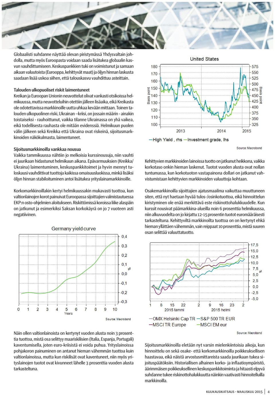 Talouden ulkopuoliset riskit laimentuneet Kreikan ja Euroopan Unionin neuvottelut olivat vankasti otsikoissa helmikuussa, mutta neuvotteluihin otettiin jälleen lisäaika, eikä Kreikasta ole