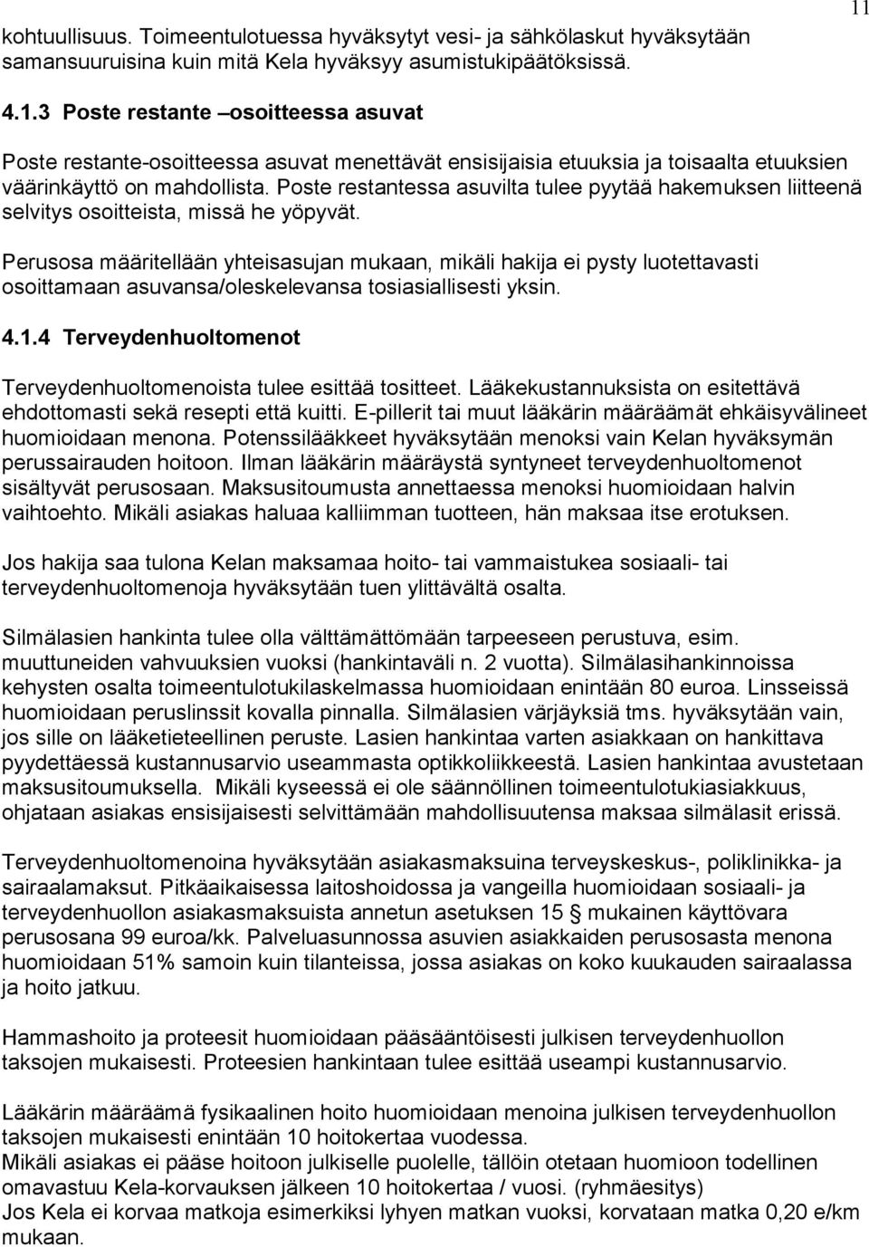 Poste restantessa asuvilta tulee pyytää hakemuksen liitteenä selvitys osoitteista, missä he yöpyvät.