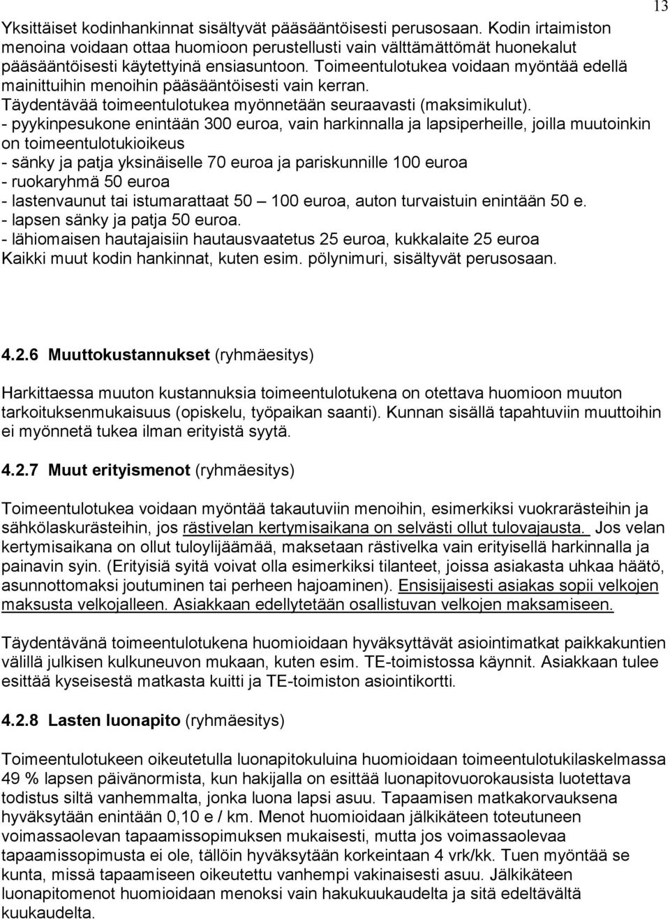 Toimeentulotukea voidaan myöntää edellä mainittuihin menoihin pääsääntöisesti vain kerran. Täydentävää toimeentulotukea myönnetään seuraavasti (maksimikulut).