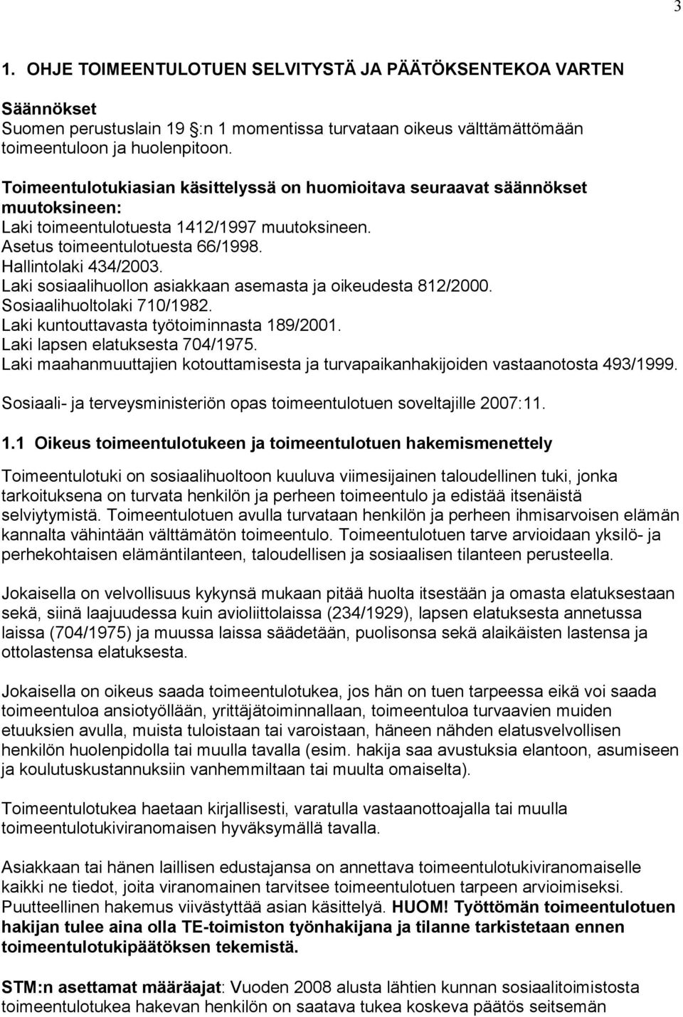 Laki sosiaalihuollon asiakkaan asemasta ja oikeudesta 812/2000. Sosiaalihuoltolaki 710/1982. Laki kuntouttavasta työtoiminnasta 189/2001. Laki lapsen elatuksesta 704/1975.