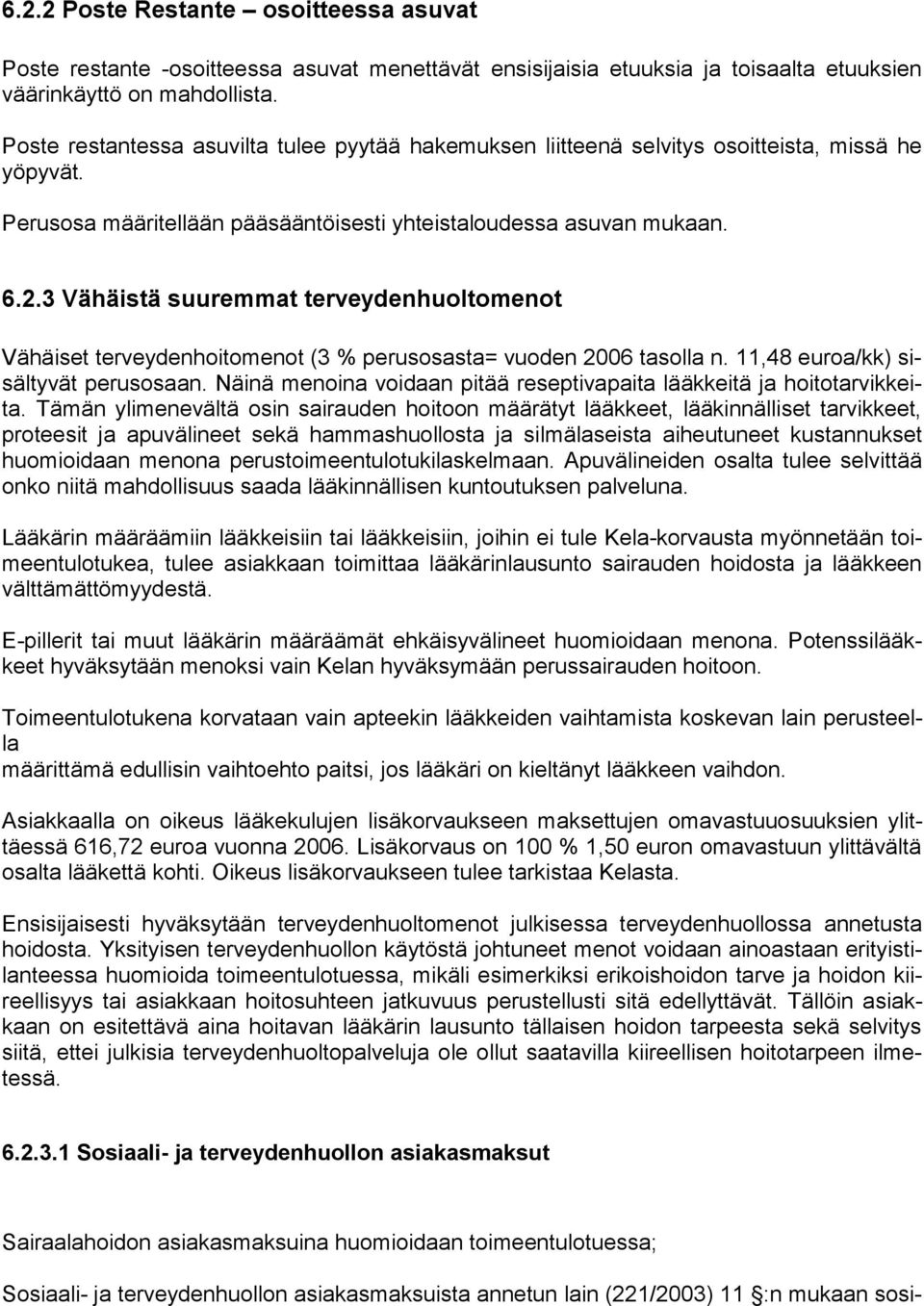 3 Vähäistä suuremmat terveydenhuoltomenot Vähäiset terveydenhoitomenot (3 % perusosasta= vuoden 2006 tasolla n. 11,48 euroa/kk) sisältyvät perusosaan.