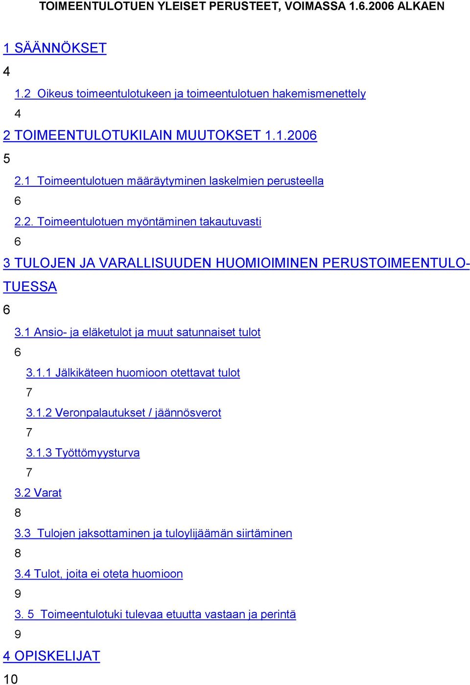 1 Ansio- ja eläketulot ja muut satunnaiset tulot 6 3.1.1 Jälkikäteen huomioon otettavat tulot 7 3.1.2 Veronpalautukset / jäännösverot 7 3.1.3 Työttömyysturva 7 3.2 Varat 8 3.