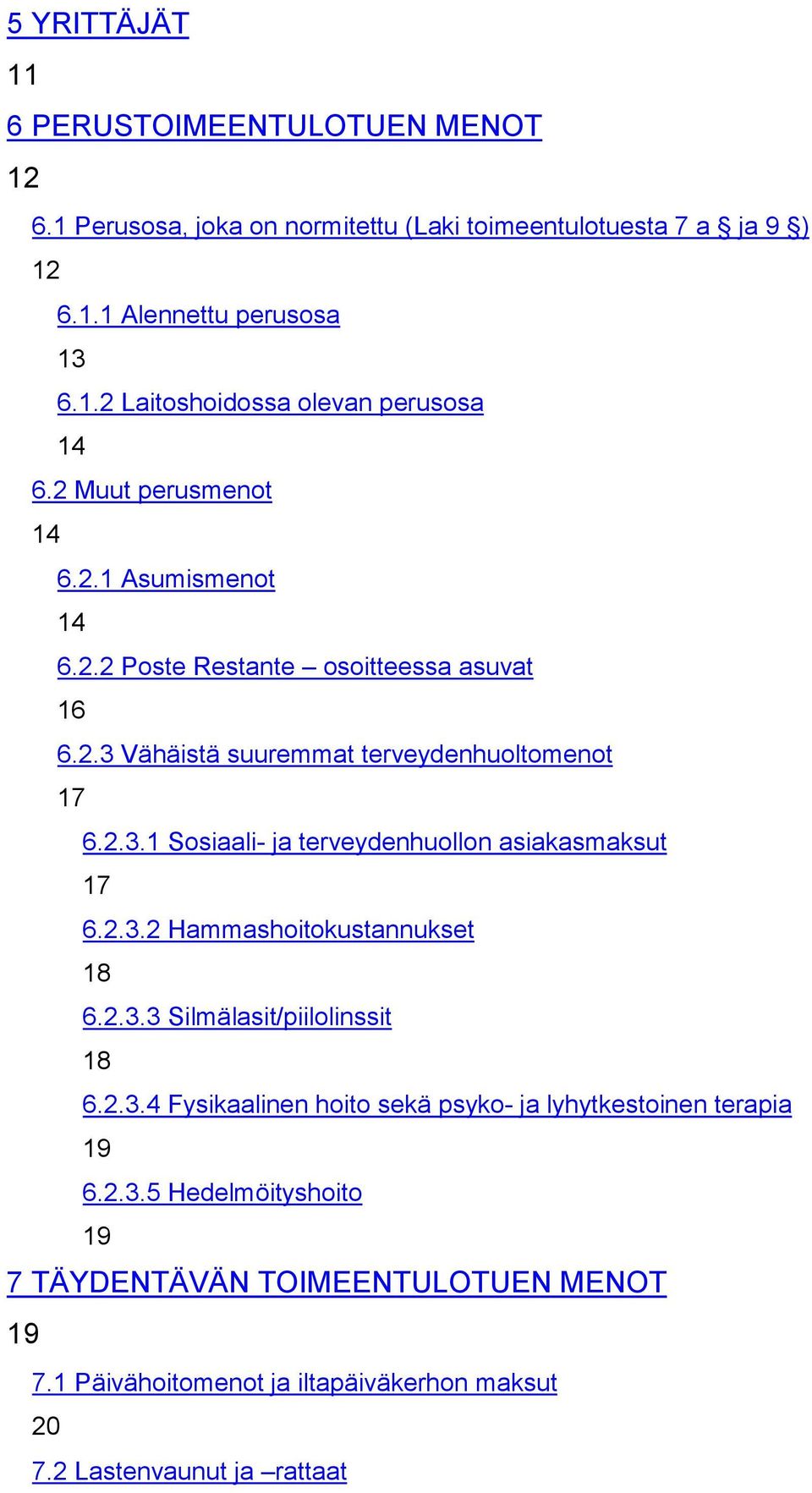 2.3.2 Hammashoitokustannukset 18 6.2.3.3 Silmälasit/piilolinssit 18 6.2.3.4 Fysikaalinen hoito sekä psyko- ja lyhytkestoinen terapia 19 6.2.3.5 Hedelmöityshoito 19 7 TÄYDENTÄVÄN TOIMEENTULOTUEN MENOT 19 7.