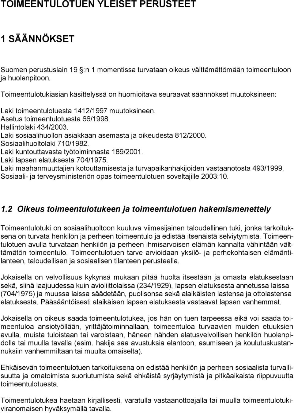 Laki sosiaalihuollon asiakkaan asemasta ja oikeudesta 812/2000. Sosiaalihuoltolaki 710/1982. Laki kuntouttavasta työtoiminnasta 189/2001. Laki lapsen elatuksesta 704/1975.