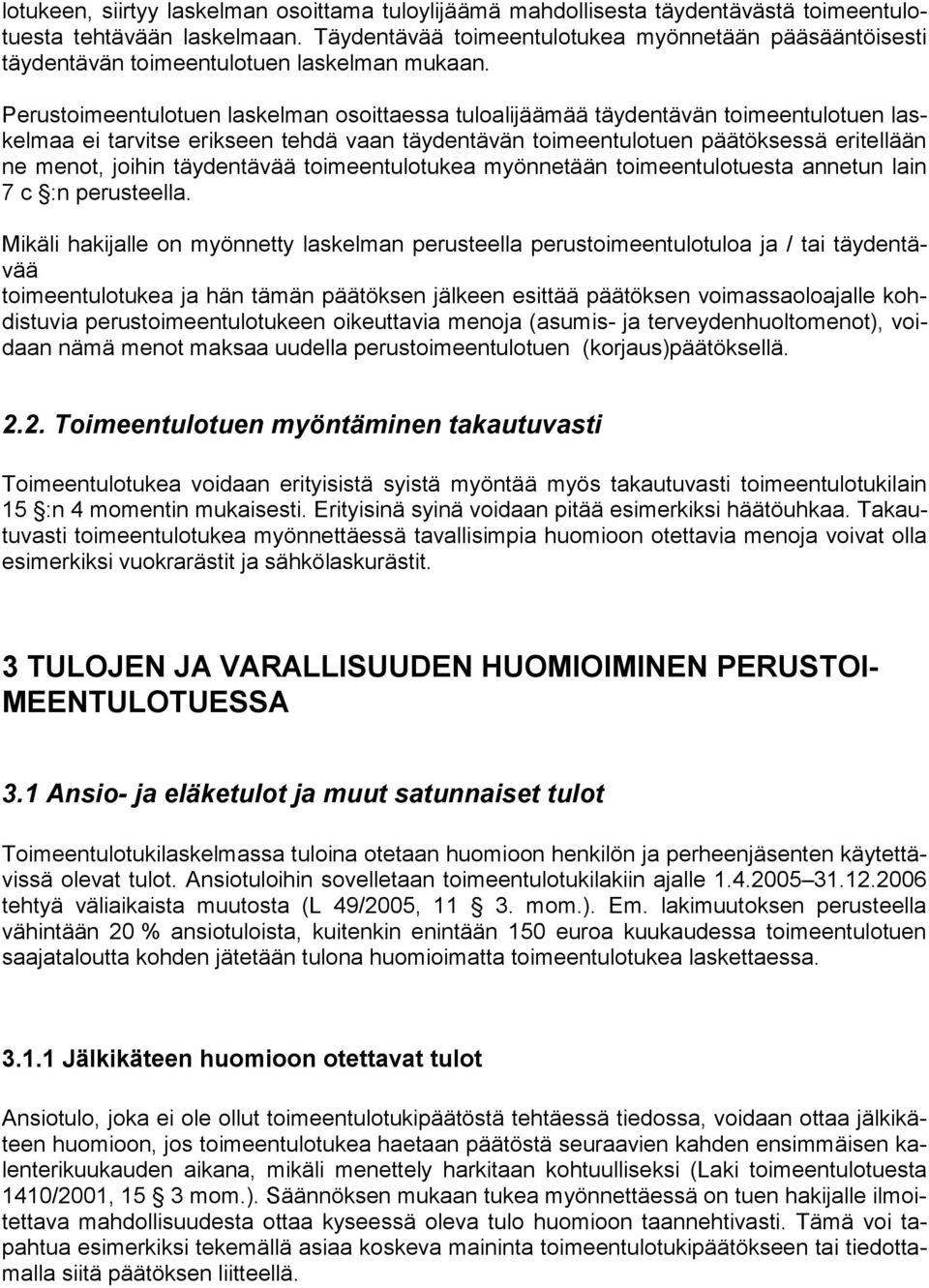 Perustoimeentulotuen laskelman osoittaessa tuloalijäämää täydentävän toimeentulotuen laskelmaa ei tarvitse erikseen tehdä vaan täydentävän toimeentulotuen päätöksessä eritellään ne menot, joihin