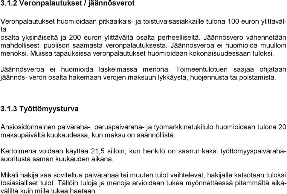 Muissa tapauksissa veronpalautukset huomioidaan kokonaisuudessaan tuloksi. Jäännösveroa ei huomioida laskelmassa menona.