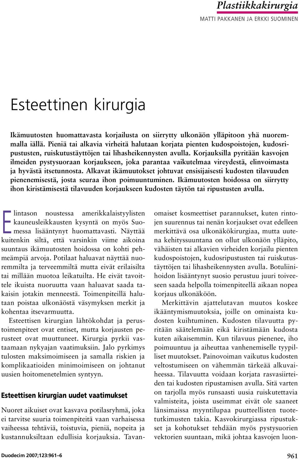 Korjauksilla pyritään kasvojen ilmeiden pystysuoraan korjaukseen, joka parantaa vaikutelmaa vireydestä, elinvoimasta ja hyvästä itsetunnosta.