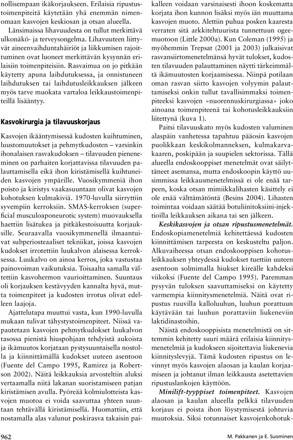 Lihavuuteen liittyvät aineenvaihduntahäiriöt ja liikkumisen rajoittuminen ovat luoneet merkittävän kysynnän erilaisiin toimenpiteisiin.