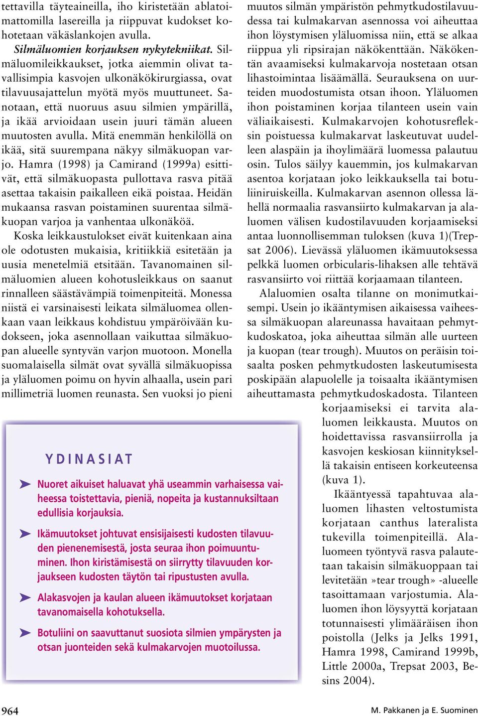 Sanotaan, että nuoruus asuu silmien ympärillä, ja ikää arvioidaan usein juuri tämän alueen muutosten avulla. Mitä enemmän henkilöllä on ikää, sitä suurempana näkyy silmäkuopan varjo.