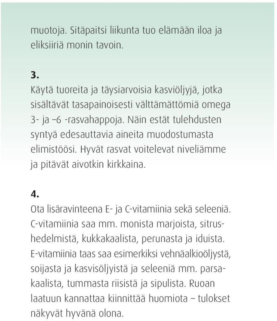 Näin estät tulehdusten syntyä edesauttavia aineita muodostumasta elimistöösi. Hyvät rasvat voitelevat niveliämme ja pitävät aivotkin kirkkaina. 4.