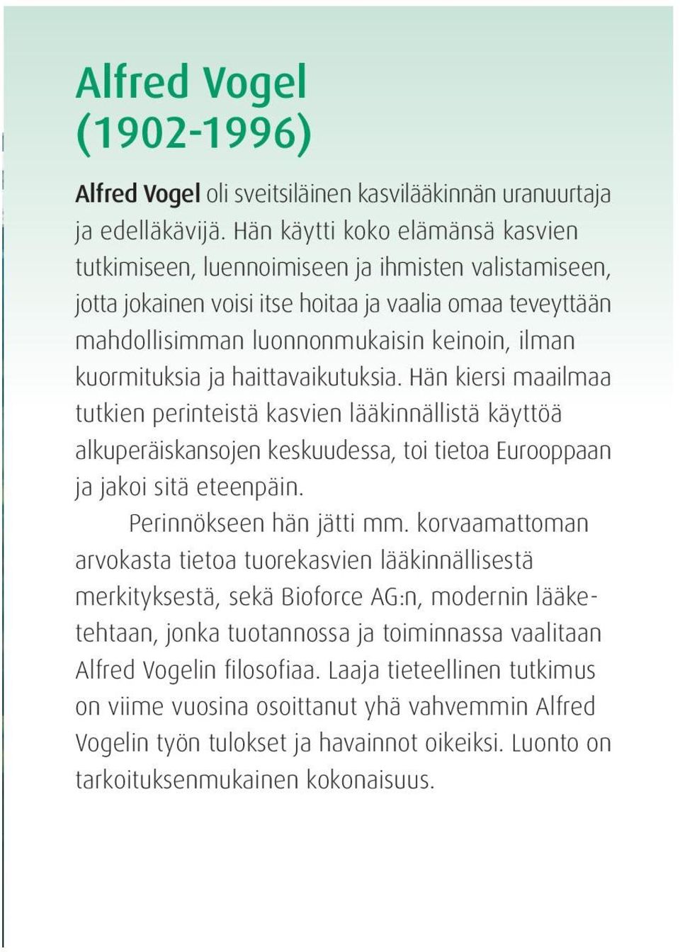 kuormituksia ja haittavaikutuksia. Hän kiersi maailmaa tutkien perinteistä kasvien lääkinnällistä käyttöä alkuperäiskansojen keskuudessa, toi tietoa Eurooppaan ja jakoi sitä eteenpäin.