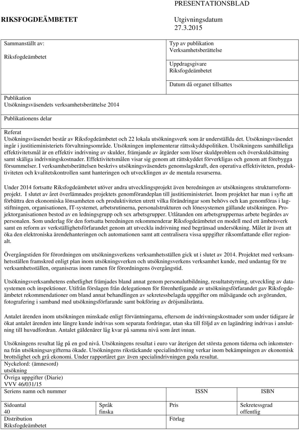 Utsökningsväsendet består av Riksfogdeämbetet och 22 lokala utsökningsverk som är underställda det. Utsökningsväsendet ingår i justitieministeriets förvaltningsområde.