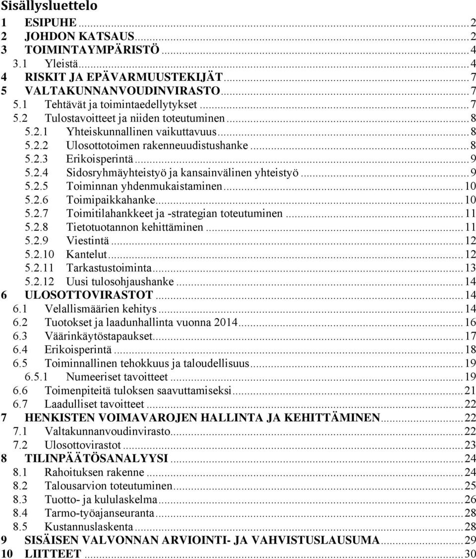 .. 9 5.2.5 Toiminnan yhdenmukaistaminen... 10 5.2.6 Toimipaikkahanke... 10 5.2.7 Toimitilahankkeet ja -strategian toteutuminen... 11 5.2.8 Tietotuotannon kehittäminen... 11 5.2.9 Viestintä... 12 5.2.10 Kantelut.